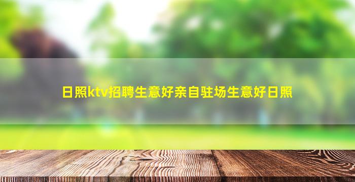 日照ktv招聘生意好亲自驻场生意好日照